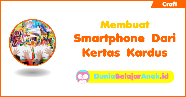 Membuat Smartphone Dari Kertas Kardus Dunia Belajar Anak